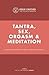 Tantra, Sex, Orgasm & Meditation: Achieving Meditative Bliss Through Sexuality