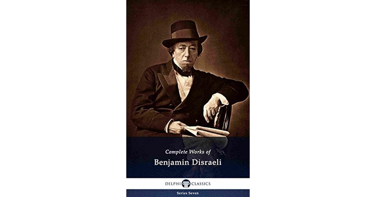 Complete Works of Benjamin Disraeli by Benjamin Disraeli