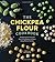 Chickpea Flour Cookbook: Healthy Gluten-Free and Grain-Free Recipes to Power Every Meal of the Day