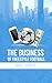 The Business of Freestyle Football: 5 Essential Keys to Explode your Fanbase & Unlock Major Opportunities