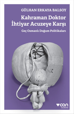 Kahraman Doktor İhtiyar Acuzeye Karşı: Geç Osmanlı Doğum Politikaları (Paperback)