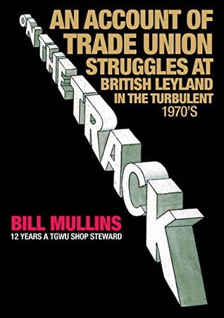 On The Track: An Account of Trade Unoon Struggles at British Leyland in the Turbulent 1970's (Kindle Edition)