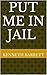 Put me in jail by Kenneth Barrett