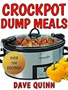 Crock Pot: Crock Pot Dump Meals (100 Simple, Easy, and Delicious Crock Pot Dump Meal Recipes for Busy People! Crock Pot Dump Meals, Crock Pot Dump Dinners)