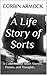 A Life Story of Sorts: A Collection of Short Stories, Poems, and Thoughts.
