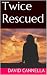 Twice Rescued (Rescued Series Book 1)