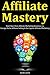 Affiliate Mastery: Start Your Own Affiliate Marketing Business via Foreign Niche Affiliate Selling & No Capital Affiliate Marketing