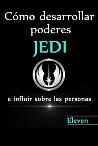 Cómo desarrollar poderes Jedi e influir sobre las personas (Spanish Edition)