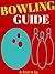 BOWLING: Bowling Guide For Beginners, Basic Tips For Bowling