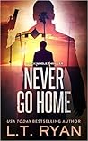 Never Go Home by L.T. Ryan