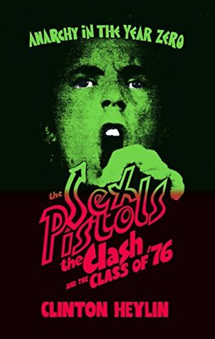 Anarchy in the Year Zero: The Sex Pistols, The Clash and the Class of '76 (Kindle Edition)