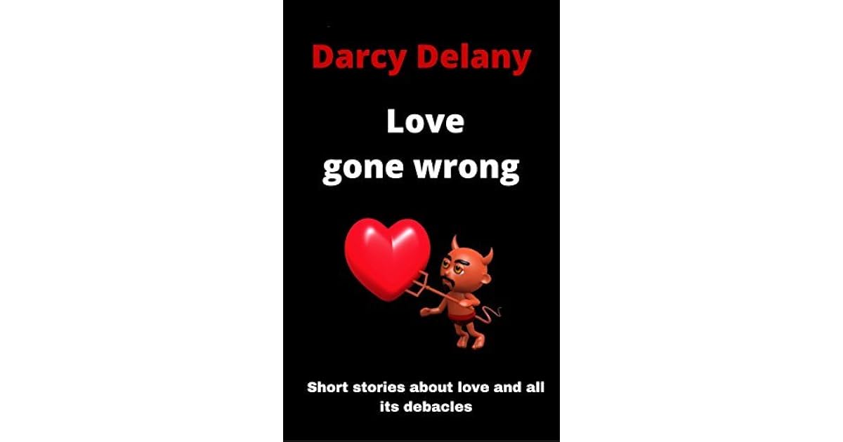 Love Gone Wrong: Short Stories About Love and All Its Debacles by Darcy ...