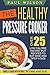 The Healthy Pressure Cooker: Over 25 Low Calorie Instant Pot Recipes To Eat Wise And Drop A Size