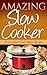 Amazing Slow Cooker: 15 Excellent Slow Cooker Recipes (Overnight Cooking, Casseroles, Pork Recipes, Ribs, Stew)