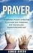 Prayer: 30 Christian Prayers of Worship to Increase your Happiness and Improve your Relationship with God (Christianity, Prayer, Worship, Happiness, God)