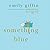Something Blue by Emily Giffin Something Blue by Emily Giffin