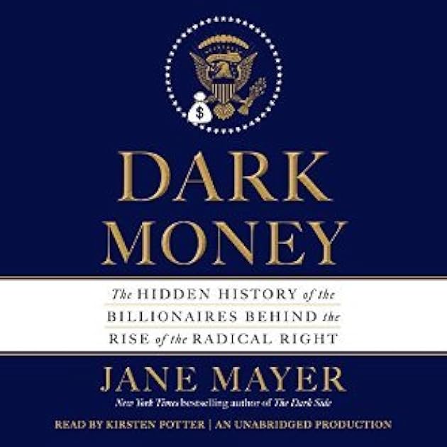 Dark Money: The Hidden History of the Billionaires Behind the Rise of the Radical Right