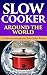 Slow Cooker Around The World: 17 Delicious International Slow Cooker Recipes (Healthy Recipes, Crock Pot Recipes, Slow Cooker Recipes)