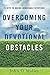 Overcoming your Devotional Obstacles by John O'Malley