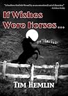 If Wishes Were Horses... by Tim Hemlin