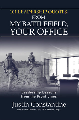 101 Leadership Quotes from My Battlefield, Your Office: Leadership Lessons from the Front Line