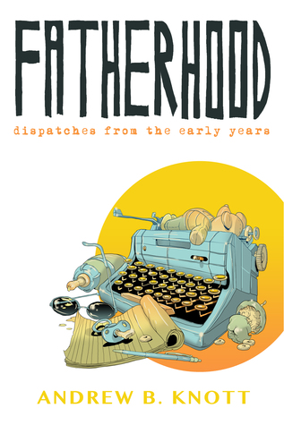 Fatherhood: Dispatches From the Early Years (ebook)