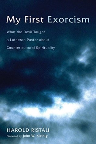 My First Exorcism: What the Devil Taught a Lutheran Pastor about Counter-cultural Spirituality (Kindle Edition)