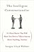 The Intelligent Conversationalist: 31 Cheat Sheets That Will Show You How to Talk to Anyone About Anything, Anytime