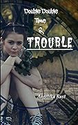 Double Double Time & Trouble