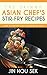Stir Fry Recipes: The Skinny Asian Chef's Stir-Fry Recipes: 28 Low Fat Easy To Prepare Recipes (Stiry Fry, Stir Fry Cookbook, Weight Loss, Low Fat, Stir-Fry Diet Recipes)