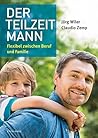 Der Teilzeitmann: Flexibel zwischen Beruf und Familie (German Edition) Der Teilzeitmann: Flexibel zwischen Beruf und Familie (German Edition)
