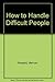 How to Handle Difficult People