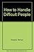 How to Handle Difficult People