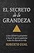 El secreto de la grandeza: Cómo definir tu propósito y hacer lo que te apasiona todos los días de tu vida (Spanish Edition)