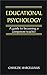 EDUCATIONAL PSYCHOLOGY: A guide to becoming a competent teacher