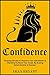 Confidence: Amazing Secrets to Improve Your: Self Esteem & Charisma! Achieve Your Goals By "Erasing" Social Anxiety & Shyness (Self-Confidence,Anxiety,Introvert,Limiting Beliefs,Influence)