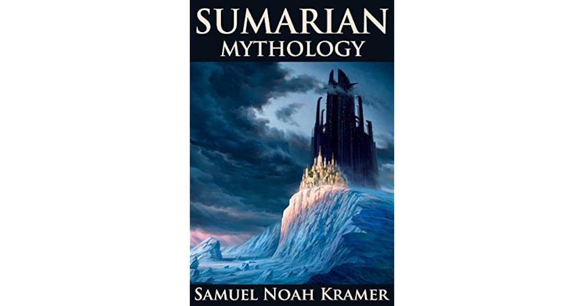SUMERIAN MYTHOLOGY (Ancient Sumerian Tales of Gods, Goddesses, Myths