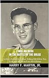 I Was No Hero in the Battle of the Bulge: Letters From My Father Telling Me I Was Too Frail and Weak to Face the Enemy I Was No Hero in the Battle of the Bulge: Letters From My Father Telling Me I Was Too Frail and Weak to Face the Enemy