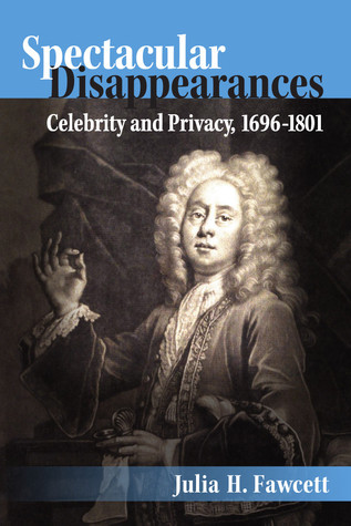 Spectacular Disappearances: Celebrity and Privacy, 1696-1801 (Hardcover)