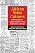 African Print Cultures: Newspapers and Their Publics in the Twentieth Century (African Perspectives)