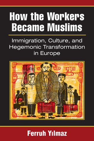 How the Workers Became Muslims: Immigration, Culture, and Hegemonic Transformation in Europe (Paperback)