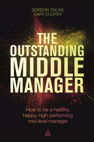 The Outstanding Middle Manager: How to be a Healthy, Happy, High-performing Mid-level Manager
