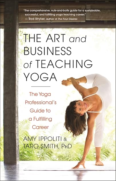 The Art and Business of Teaching Yoga: The Yoga Professional's Guide to a Fulfilling Career