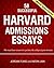 58 Successful Harvard Admissions Essays: The Must Have Resource to Get into the College of Your Dreams. Unedited, Recent, Effective.