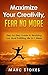Maximize Your Creativity, Fear No More: Step-by-Step Guide to Realizing Your Most Fulfilling Life In 1 Week