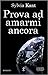 Prova ad amarmi ancora (Prova ad amarmi, #2)