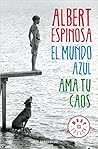 El mundo azul. Ama tu caos by Albert Espinosa