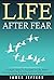 Life After Fear: 6 Simple Steps To Succeed In Life, Make The Impossible Possible And Live Without Limits
