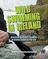 Wild Swimming in Ireland: Discover 50 Places to Swim in Rivers, Lakes & the Sea
