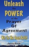 Unleash the POWER of the Prayer of Agreement: Win The Battle In The Prayer War Room